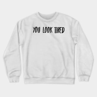 you look tired Crewneck Sweatshirt